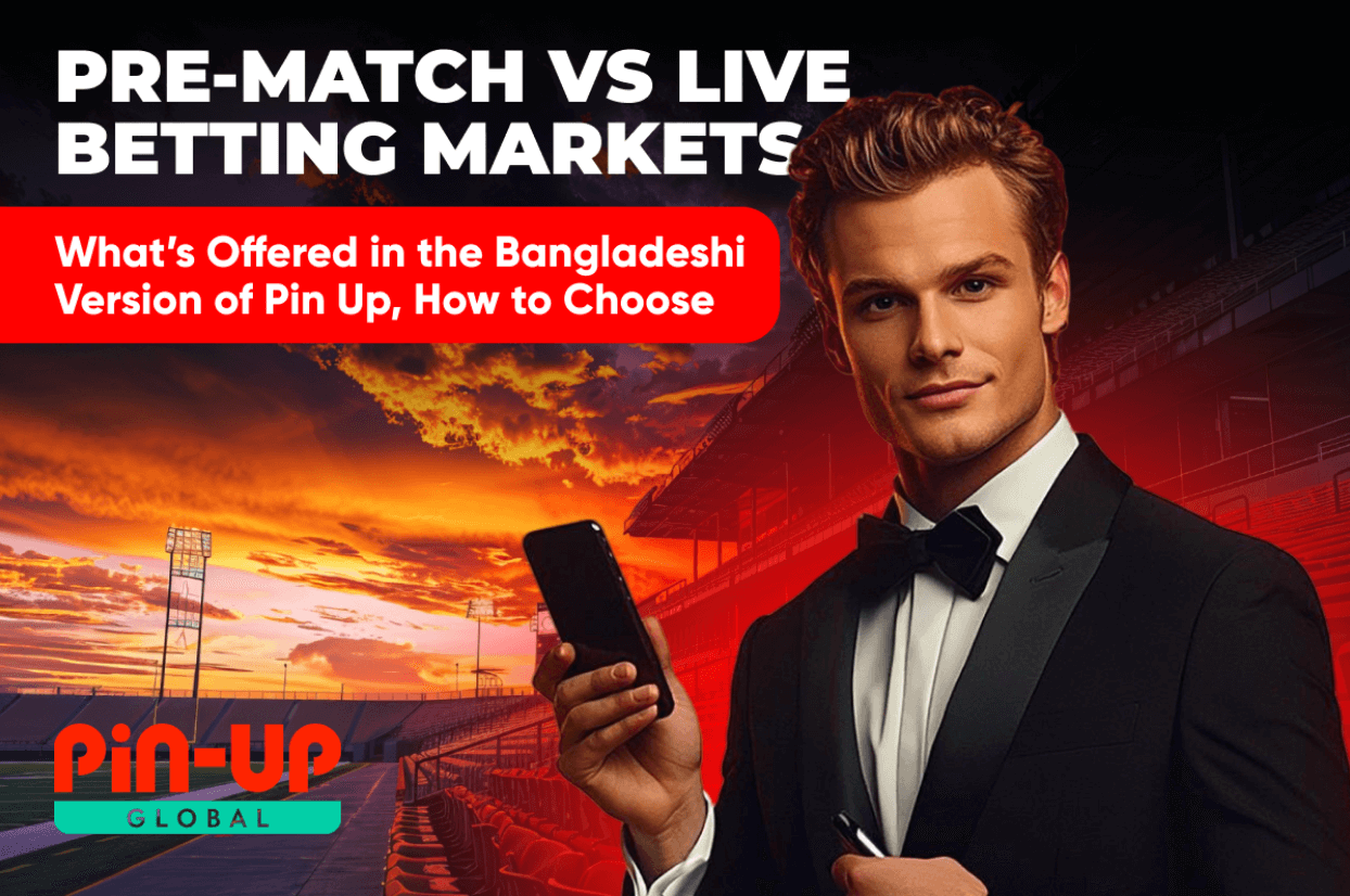 Pre-match vs Live Betting Markets: What’s Offered in the Bangladeshi Version of Pin Up, How to Choose